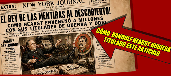 WILLIAN RANDOLF HEARST Y EL IMPERIO DE LA MENTIRA: C&Oacute;MO NACIERON LAS FAKE NEWS MODERNAS
