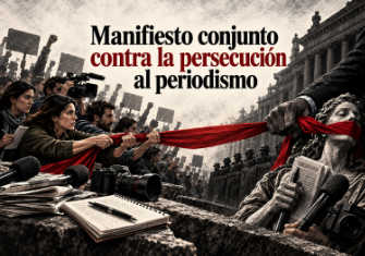 MANIFIESTO CONJUNTO POR EL DERECHO A INFORMAR Y CONTRA LA REPRESIÓN AL PERIODISMO