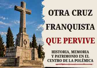 HISTORIADORES DENUNCIAN LA TERGIVERSACIÓN DE ESTUDIOS PARA PROTEGER UNA CRUZ FRANQUISTA